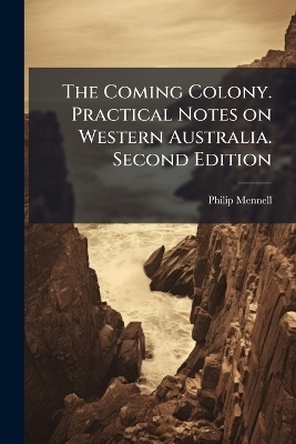 The Coming Colony. Practical Notes on Western Australia. Second Edition - Philip Mennell