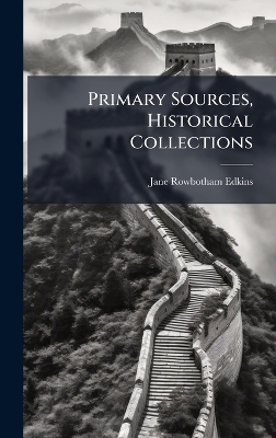 Primary Sources, Historical Collections - Jane Rowbotham Edkins