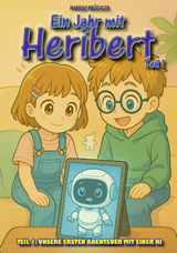 Ein Jahr mit Heribert Teil 1: Unsere ersten Abenteuer mit einer KI (Kinderbuch) - Markus Br&uuml;chler