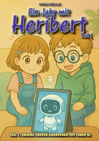 Ein Jahr mit Heribert Teil 1: Unsere ersten Abenteuer mit einer KI (Kinderbuch)