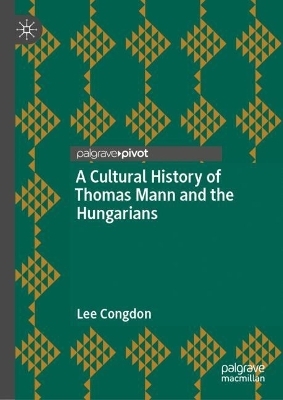 A Cultural History of Thomas Mann and the Hungarians - Lee Congdon