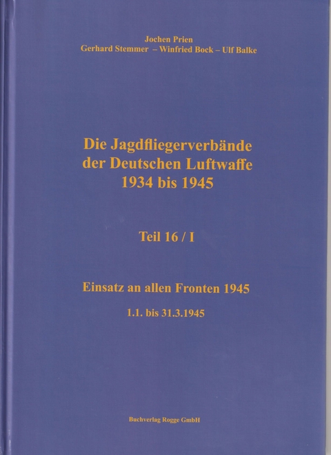 Die Jagdfliegerverb&auml;nde der Deutsche Luftwaffe 1934 bis 1945 Teil 16/I - Jochen 0000000028064234 Prien, Gerhard 0000000038812216 Stemmer, Winfried 0000000436179794 Bock, Ulf 0000000024526649 Balke