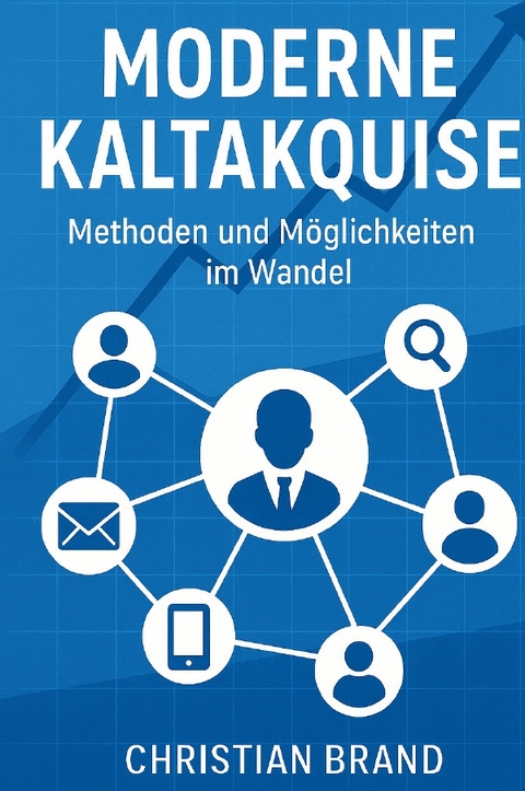 Moderne Kaltakquise- Methoden und M&ouml;glichkeiten im Wandel - Christian Brand
