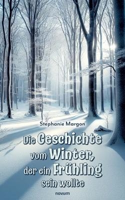 Die Geschichte vom Winter, der ein Fr&uuml;hling sein wollte - Stephanie Margon