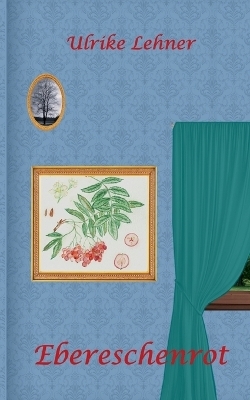 Ebereschenrot - Ulrike Lehner