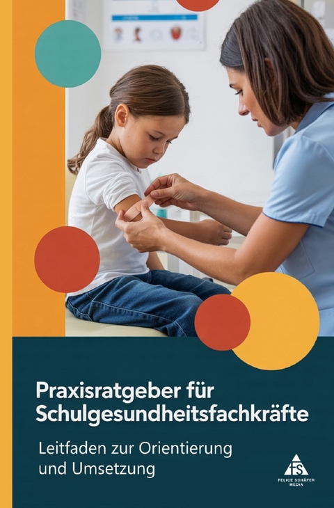 Praxisratgeber für Schulgesundheitsfachkräfte - Felice Schäfer