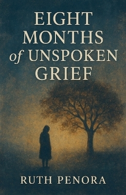 Eight Months of Unspoken Grief - Ruth Penora