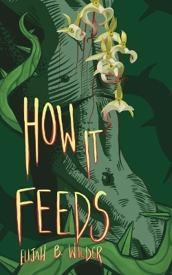 How It Feeds - Elijah B Wilder