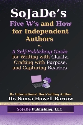 SoJaDe's Five W's and How for Independent Authors - Sonya Howell Barrow
