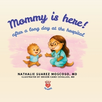 Mommy Is Here! after a Long Day at the Hospital - Nathalie P Suarez Moscoso