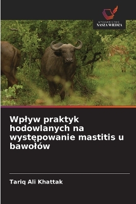 Wplyw praktyk hodowlanych na występowanie mastitis u bawol&oacute;w - Tariq Ali Khattak