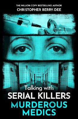 Talking with Serial Killers: Murderous Medics - Christopher Berry-Dee