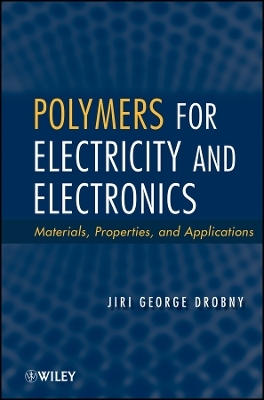 Polymers for Electricity and Electronics – Materials, Properties, and Applications - JG Drobny