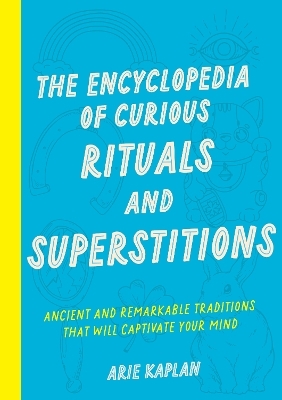 The Encyclopedia of Curious Rituals and Superstitions