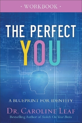 The Perfect You Workbook – A Blueprint for Identity - Dr. Caroline Leaf