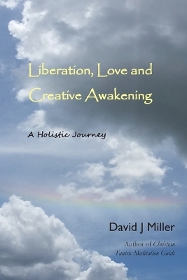 Liberation, Love, and Creative Awakening - David J Miller