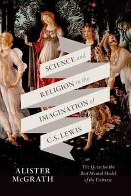 Science and Religion in the Imagination of C. S. Lewis - Alister E. McGrath