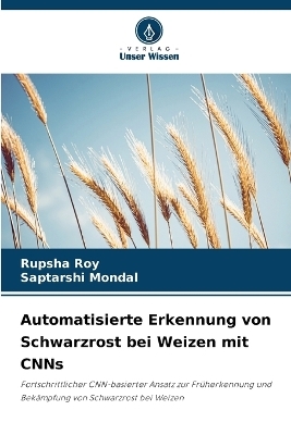 Automatisierte Erkennung von Schwarzrost bei Weizen mit CNNs - Rupsha Roy, Saptarshi Mondal