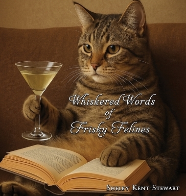Whiskered Words of Frisky Felines - Shelby Kent-Stewart