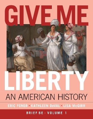Give Me Liberty! - Eric Foner, Kathleen Duval, Lisa McGirr