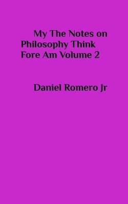 My The Notes on Philosophy Think Fore Am Vol 2