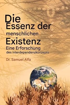 Das Wesen des Menschen Existenz - Eine Untersuchung der gegenseitigen Abh&auml;ngigkeit Konzept - GERMAN EDITION - Sam A Alfa