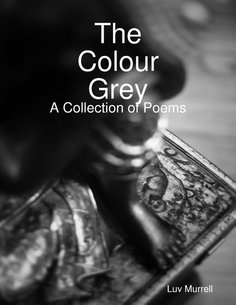 Colour Grey - A Collection of Poems -  Luv Murrell