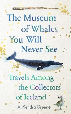 The Museum of Whales You Will Never See - A. Kendra Greene