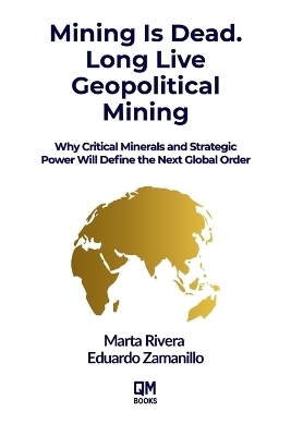 Mining is Dead. Long Live Geopolitical Mining - Eduardo Zamanillo, Marta Rivera