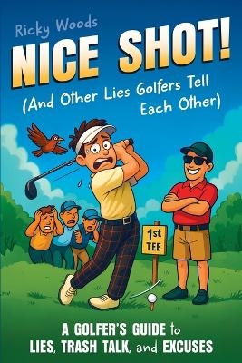 Nice Shot! (And Other Lies Golfers Tell Each Other)
