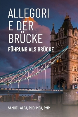 Allegorie Der Br&uuml;cke - F&uuml;hrung ALS Br&uuml;cke - German Edition - Sam A Alfa