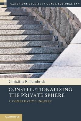 Constitutionalizing the Private Sphere - Christina R. Bambrick