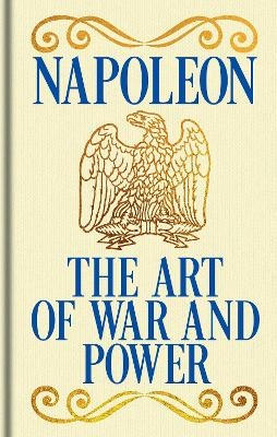 Napoleon's The Art of War and Power - Emperor Napoleon Bonaparte