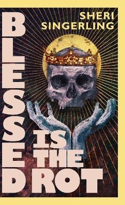 Blessed is the Rot - Sheri Singerling