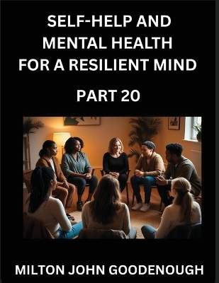 Self-help and Mental Health for a Resilient Mind (Part 20) - Milton John Goodenough