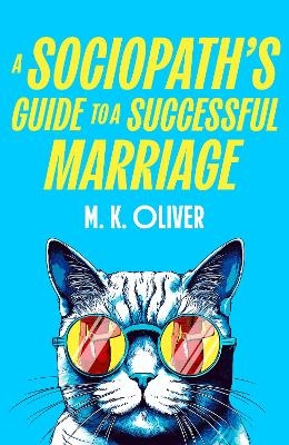 A Sociopath&rsquo;s Guide to a Successful Marriage - M. K. Oliver