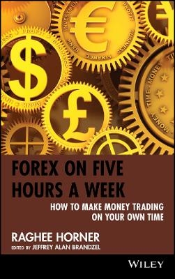Forex on Five Hours a Week &ndash; How to Make Money Trading on Your Own Time - R Horner