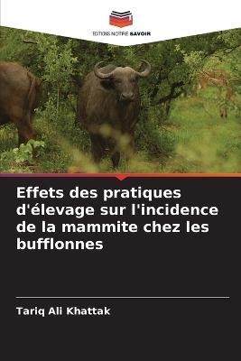 Effets des pratiques d'&eacute;levage sur l'incidence de la mammite chez les bufflonnes - Tariq Ali Khattak