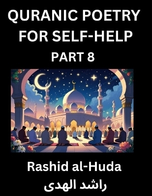 Quranic Poetry for Self-help (Part 8)- The Divine Path to Self-Discovery, Poetic Reflections from the Quran for Soul Illumination Souls, Navigating Life's Journey with Spiritual Growth Wisdom Lessons, Finding Inner Peace Through Verses Inspired by the Isla - Rashid Al-Huda