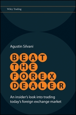 Beat the Forex Dealer &ndash; An Insider&prime;s Look into Trading Today&prime;s Foreign Exchange Market - AA Silvani