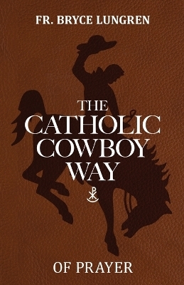 The Catholic Cowboy Way of Prayer