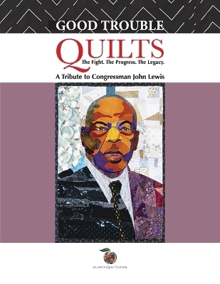 Good Trouble Quilts - The Fight. The Progress. The Legacy.