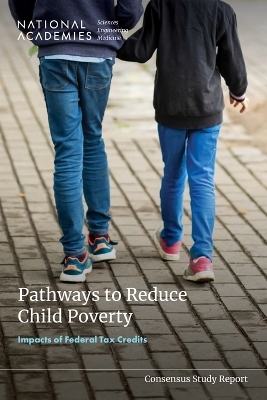 Pathways to Reduce Child Poverty - Engineering National Academies of Sciences  and Medicine,  Division of Behavioral and Social Sciences and Education,  Committee on National Statistics, Youth Board on Children  and Families,  Committee on Federal Policy Impacts on Child Poverty