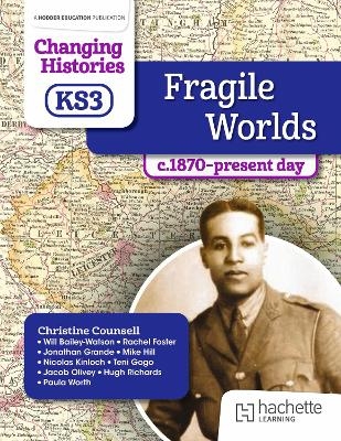 Changing Histories for KS3: Fragile Worlds, c.1870&ndash;present day - Christine Counsell, Will Bailey-Watson, Rachel Foster, Teni Gogo, Jonathan Grande