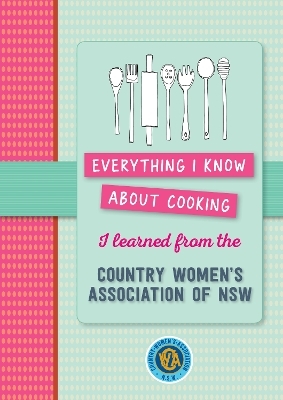 Everything I know about cooking I learned from CWA - Country Women's Association NSW