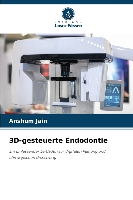 3D-gesteuerte Endodontie - Anshum Jain