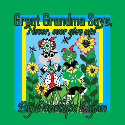 Great Grandma Says, "Never, ever give up!" - Penelope Dyan