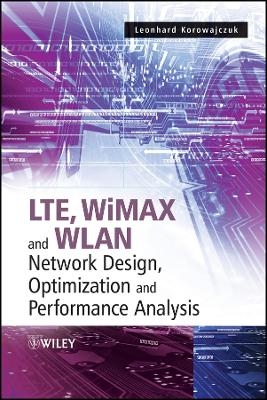 LTE, WiMAX and WLAN Network Design, Optimization and Performance Analysis - L Korowajczuk