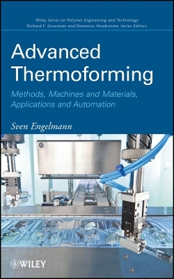 Advanced Thermoforming – Methods, Machines and Materials, Applications and Automation - S Engelmann