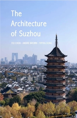 The Architecture of Suzhou - Dr. Fei Chen, Andre Brown, Dr. Yiping Dong